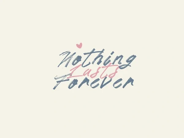 Nothing lasts forever